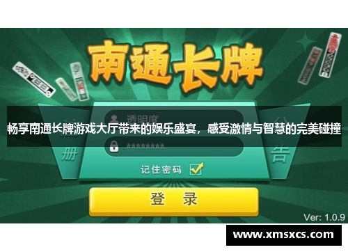 畅享南通长牌游戏大厅带来的娱乐盛宴，感受激情与智慧的完美碰撞